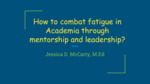 How to Combat Fatigue in Academia Through Mentorship and Leadership? by Jessica McCarty
